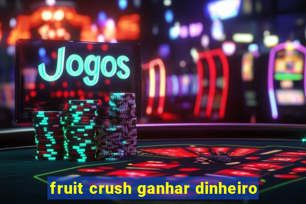 fruit crush ganhar dinheiro